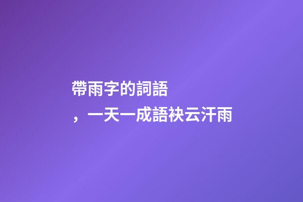 帶雨字的詞語，一天一成語袂云汗雨